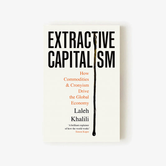 Extractive Capitalism by Laleh Khalili